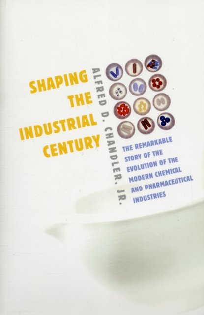 Shaping the Industrial Century – The Remarkable Story of the Evolution of the Modern Chemical and Pharmaceutical Industries