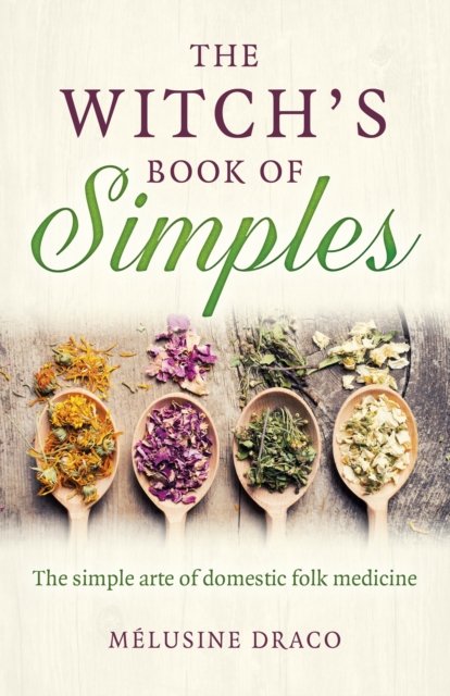 Witch`s Book of Simples, The – The simple arte of domestic folk medicine