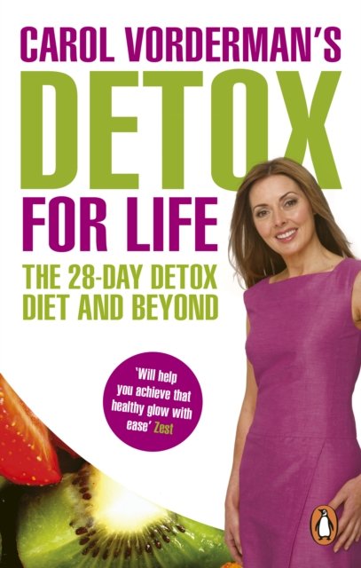 Carol Vorderman''s Detox for Life: The 28 Day Detox Diet and Beyond