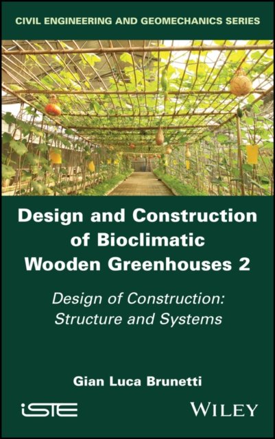 Design and Construction of Bioclimatic Wooden Greenhouses Volume 2 – Design of Construction – Structure and Systems