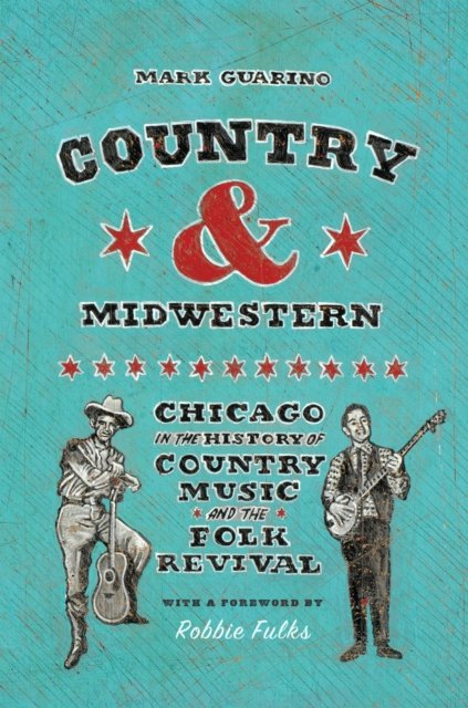 Country and Midwestern – Chicago in the History of Country Music and the Folk Revival