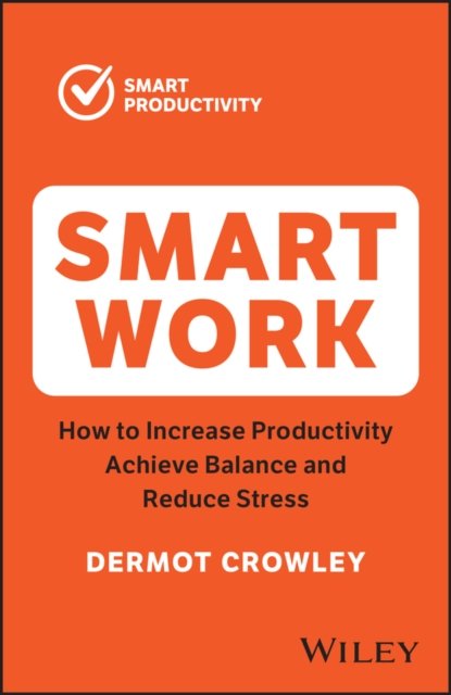 Smart Work – How to Increase Productivity, Achieve  Balance and Reduce Stress