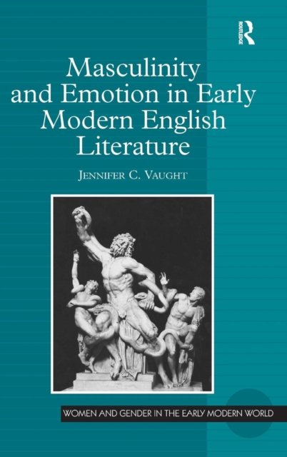 Masculinity and Emotion in Early Modern English Literature