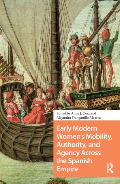 Early Modern Women''s Mobility, Authority, and Agency Across the Spanish Empire