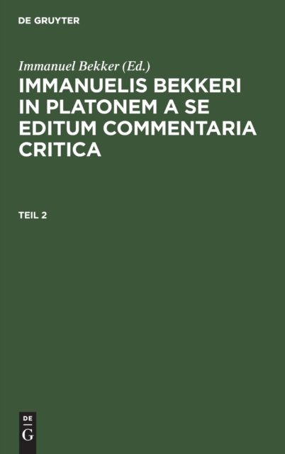 Immanuelis Bekkeri in Platonem a se editum commentaria critica. Tomus 2