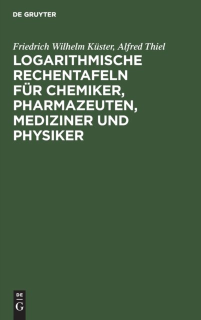 Logarithmische Rechentafeln Fur Chemiker, Pharmazeuten, Mediziner Und Physiker