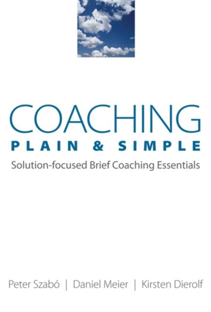 Coaching Plain and Simple – Solution–Focused Brief Coaching Essentials
