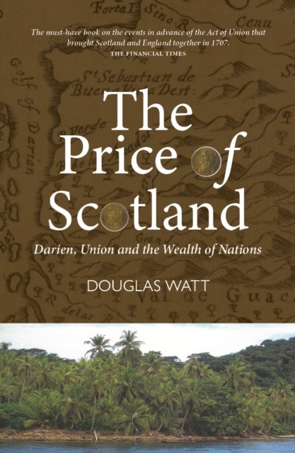 Price of Scotland, The: Darien, Union and the Wealth of Nations