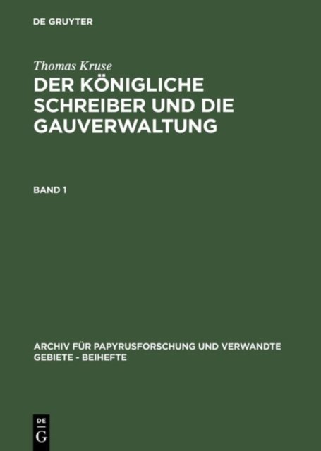 Thomas Kruse: Der Konigliche Schreiber Und Die Gauverwaltung. Band 1