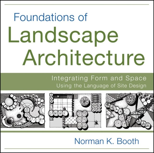 Foundations of Landscape Architecture – Integrating Form and Space Using the Language of Site Design