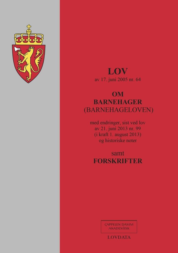 Lov om barnehager (barnehageloven) av 17. juni 2005 nr. 64 - med endringer, sist ved lov av 21. juni 2013 nr. 99 (i kraft 1. august 2013) og historiske noter : samt forskrifter