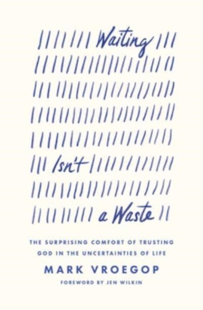 Waiting Isn`t a Waste – The Surprising Comfort of Trusting God in the Uncertainties of Life