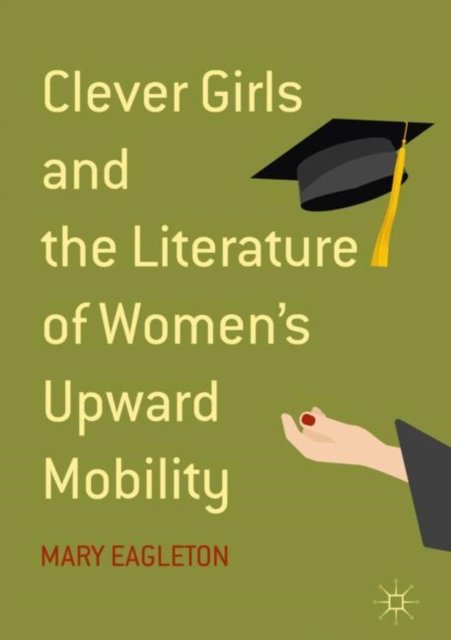 Clever Girls and the Literature of Women''s Upward Mobility