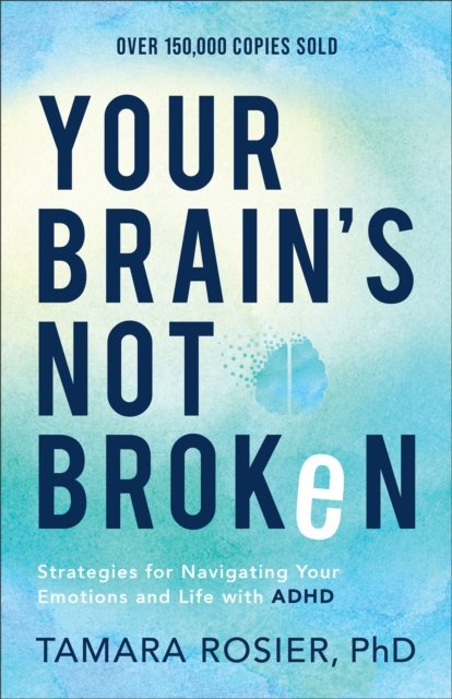 Your Brain`s Not Broken – Strategies for Navigating Your Emotions and Life with ADHD