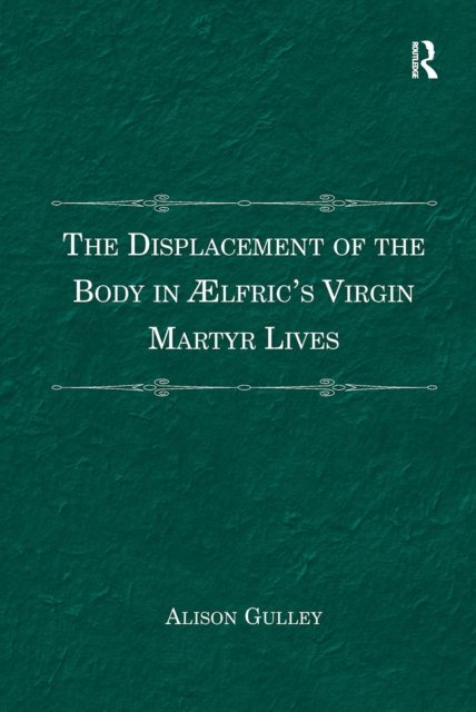 The Displacement of the Body in Aelfric''s Virgin Martyr Lives