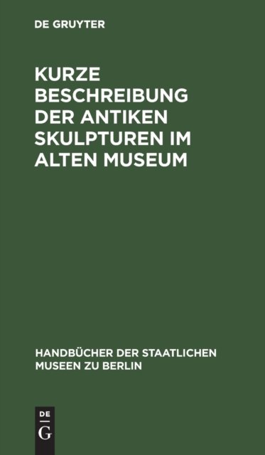 Kurze Beschreibung Der Antiken Skulpturen Im Alten Museum