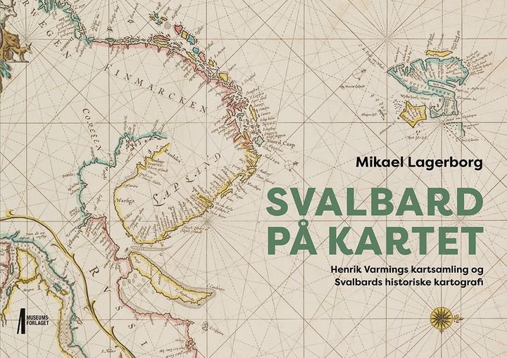 Svalbard på kartet - Henrik Varmings kartsamling og Svalbards historiske kartografi