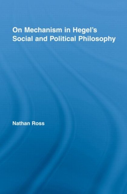 On Mechanism in Hegel''s Social and Political Philosophy