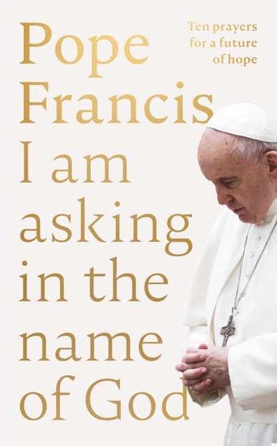 I Am Asking in the Name of God – Ten Prayers for a Future of Hope