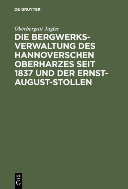 Die Bergwerksverwaltung Des Hannoverschen Oberharzes Seit 1837 Und Der Ernst-August-Stollen