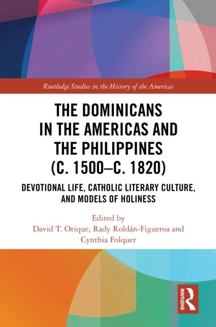 The Dominicans in the Americas and the Philippines c. 1500-c. 1820