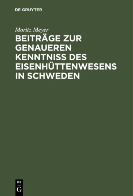 Beitrage Zur Genaueren Kenntniß Des Eisenhuttenwesens in Schweden
