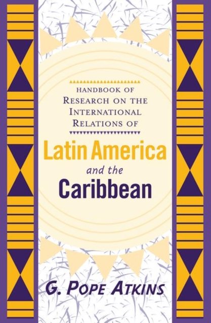 Handbook Of Research On The International Relations Of Latin America And The Caribbean