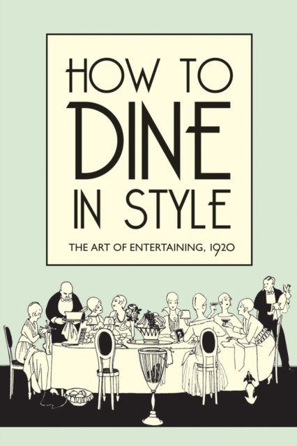 How to Dine in Style – The Art of Entertaining, 1920