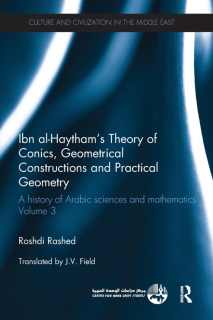 Ibn al-Haytham''s Theory of Conics, Geometrical Constructions and Practical Geometry