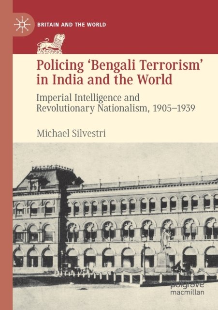 Policing ''Bengali Terrorism'' in India and the World