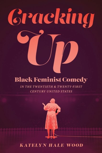 Cracking Up – Black Feminist Comedy in the Twentieth and Twenty–First Century United States