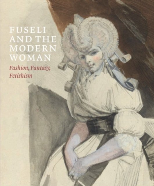 Fuseli and the Modern Woman – Fashion, Fantasy, Fetishism