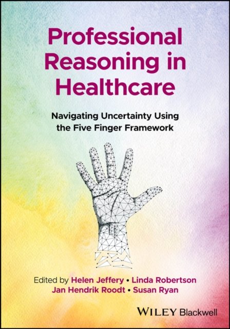 Professional Reasoning in Healthcare – Navigating Uncertainty Using the Five Finger Framework