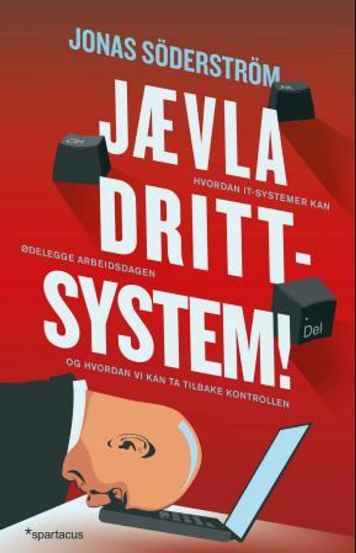 Jævla drittsystem! - hvordan it-systemer kan ødelegge arbeidsdagen - og hvordan vi kan ta tilbake kontrollen