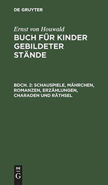 Schauspiele, Mahrchen, Romanzen, Erzahlungen, Charaden und Rathsel