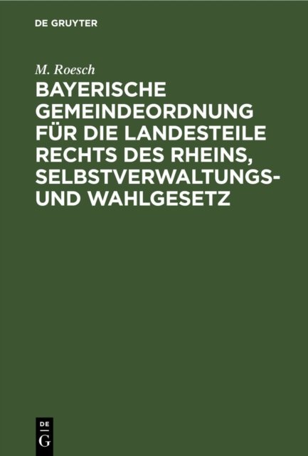 Bayerische Gemeindeordnung Fur Die Landesteile Rechts Des Rheins, Selbstverwaltungs- Und Wahlgesetz