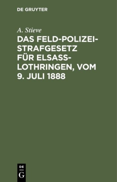 Das Feldpolizeistrafgesetz Fur Elsaß-Lothringen, Vom 9. Juli 1888