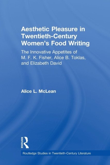 Aesthetic Pleasure in Twentieth-Century Women''s Food Writing