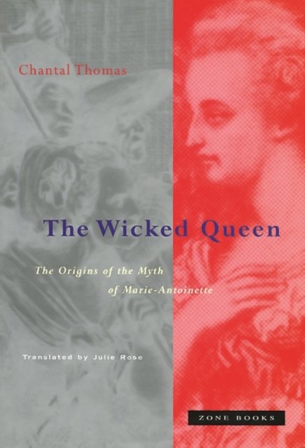 The Wicked Queen – The Origins of the Myth of Marie–Antoinette