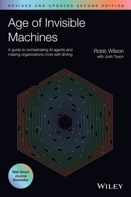 Age of Invisible Machines: A Guide to Orchestratin g AI Agents and Making Organizations More Self–dri ving