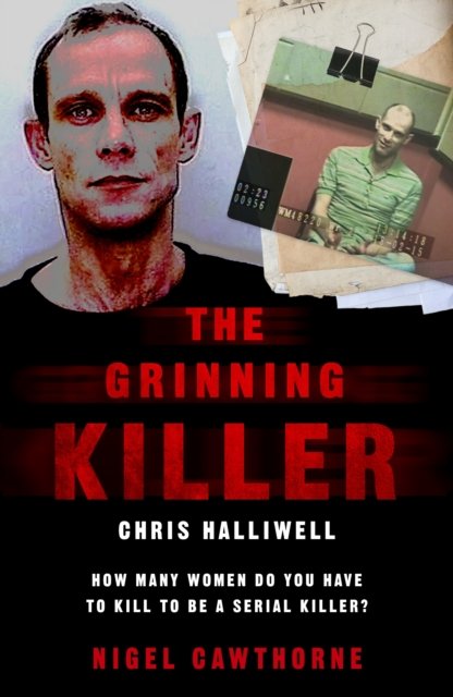 The Grinning Killer: Chris Halliwell - How Many Women Do You Have to Kill to Be a Serial Killer?