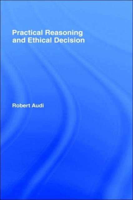 Practical Reasoning and Ethical Decision