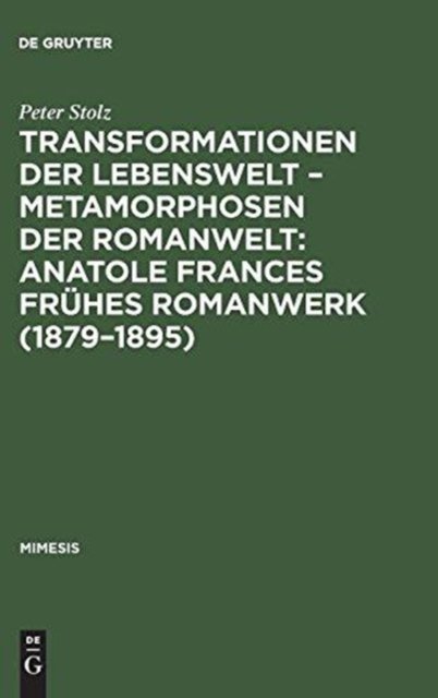 Transformationen der Lebenswelt – Metamorphosen der Romanwelt: Anatole Frances frühes Romanwerk (1879–1895)