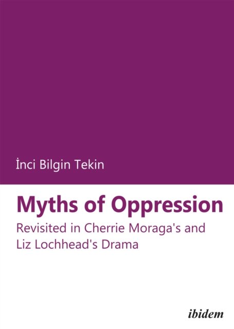 Myths of Oppression: Revisited in Cherrie Moraga's and Liz Lochhead's Drama