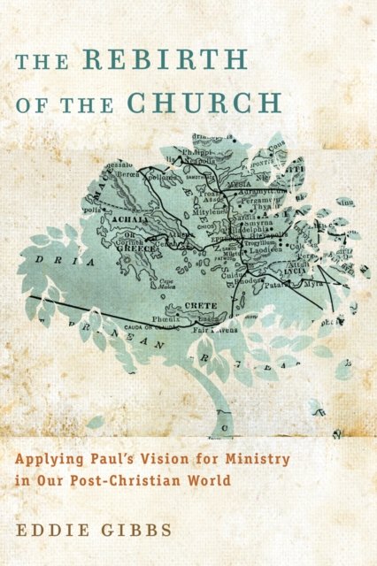 The Rebirth of the Church – Applying Paul`s Vision for Ministry in Our Post–Christian World