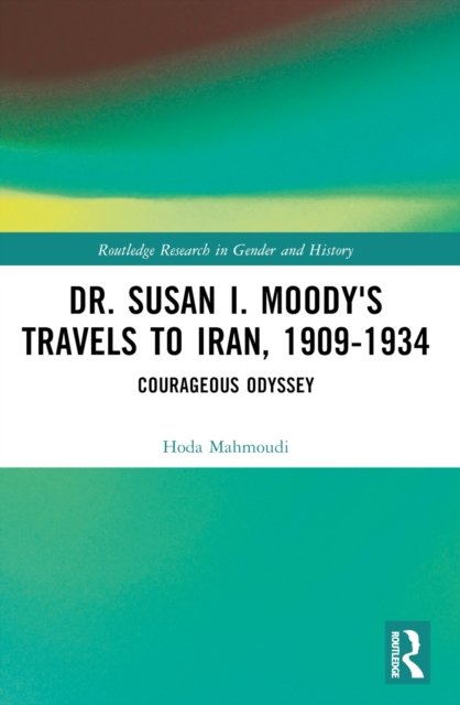 Dr. Susan I. Moody''s Travels to Iran, 1909-1934