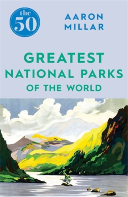 The 50 Greatest National Parks of the World