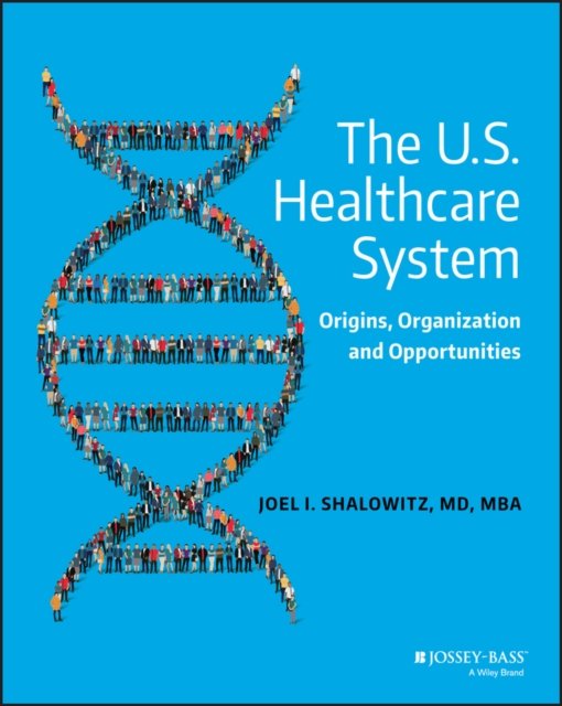 The U.S. Healthcare System – Origins, Organization  and Opportunities