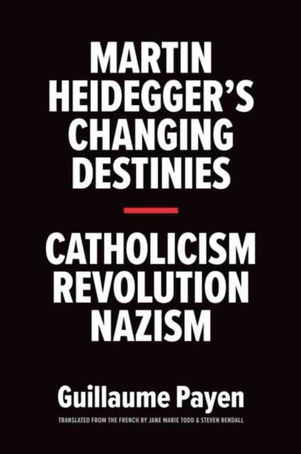 Martin Heidegger's Changing Destinies – Catholicism, Revolution, Nazism