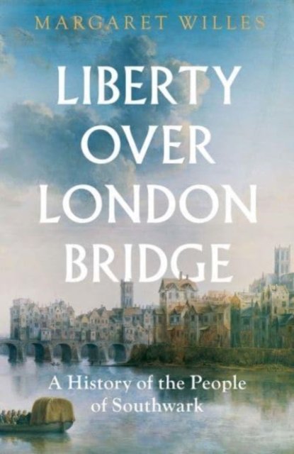 Liberty over London Bridge – A History of the People of Southwark